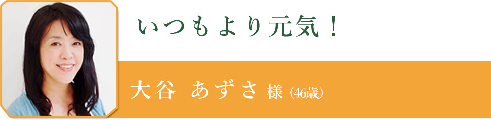 大谷 あずさ 様（46歳）