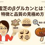霊芝に含まれるβグルカンとは？成分の特徴と品質を見極める選び方のポイント